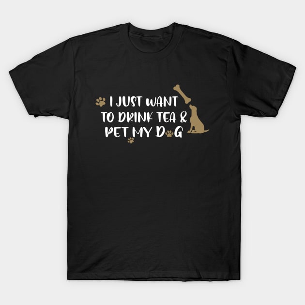 I just want to drink tea & pet my dog T-Shirt by uniqueversion